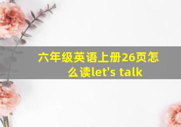 六年级英语上册26页怎么读let's talk